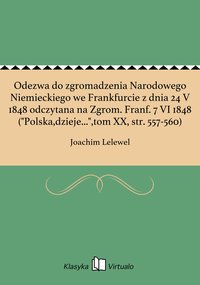 Odezwa do zgromadzenia Narodowego Niemieckiego we Frankfurcie z dnia 24 V 1848 odczytana na Zgrom. Franf. 7 VI 1848 ("Polska,dzieje...",tom XX, str. 557-560) - Joachim Lelewel - ebook