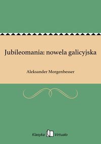 Jubileomania: nowela galicyjska - Aleksander Morgenbesser - ebook