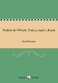 Podróż do Włoch. Tom 5, część 1, Rzym - Józef Kremer - ebook