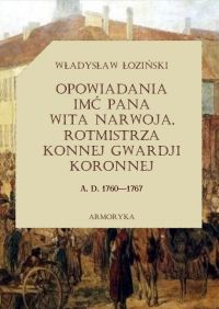 Opowiadania imć pana Wita Narwoja, rotmistrza konnej gwardii koronnej A. D. 1760-1767 - Władysław Łoziński - ebook