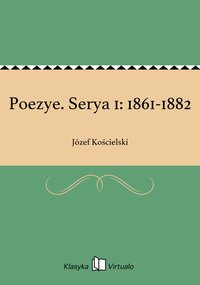 Poezye. Serya 1: 1861-1882 - Józef Kościelski - ebook