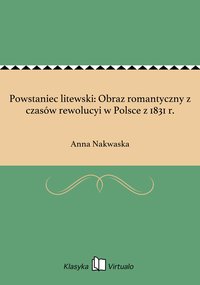 Powstaniec litewski: Obraz romantyczny z czasów rewolucyi w Polsce z 1831 r. - Anna Nakwaska - ebook
