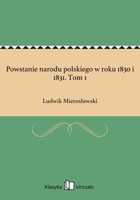 Powstanie narodu polskiego w roku 1830 i 1831. Tom 1 - Ludwik Mierosławski - ebook