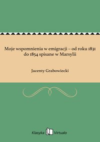 Moje wspomnienia w emigracji – od roku 1831 do 1854 spisane w Marsylii - Jacenty Grabowiecki - ebook