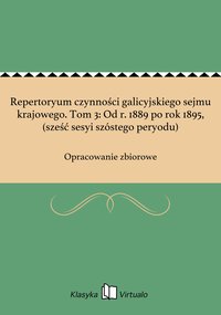 Repertoryum czynności galicyjskiego sejmu krajowego. Tom 3: Od r. 1889 po rok 1895, (sześć sesyi szóstego peryodu) - Opracowanie zbiorowe - ebook