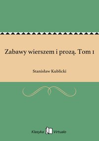 Zabawy wierszem i prozą. Tom 1 - Stanisław Kublicki - ebook
