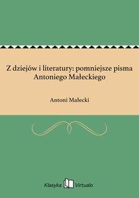 Z dziejów i literatury: pomniejsze pisma Antoniego Małeckiego - Antoni Małecki - ebook