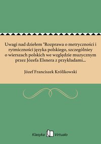 Uwagi nad dziełem "Rozprawa o metryczności i rytmiczności języka polskiego, szczególniey o wierszach polskich we względzie muzycznym przez Józefa Elsnera z przykładami rzecz obiaśniaiącemi przez Kazimierza Brodzińskiego - Józef Franciszek Królikowski - ebook