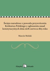 Święto narodowe z powodu przywrócenia Królestwa Polskiego y ogłoszenia zasad konstytucyinych dnia 20/8 czerwca 1815 roku - Marcin Molski - ebook