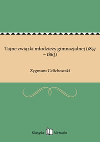 Tajne związki młodzieży gimnazjalnej (1857 – 1863) - Zygmunt Celichowski - ebook