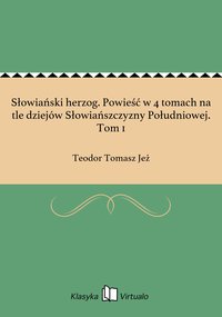 Słowiański herzog. Powieść w 4 tomach na tle dziejów Słowiańszczyzny Południowej. Tom 1 - Teodor Tomasz Jeż - ebook