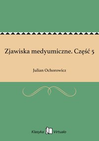 Zjawiska medyumiczne. Część 5 - Julian Ochorowicz - ebook