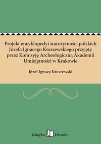 Projekt encyklopedyi starożytności polskich Józefa Ignacego Kraszewskiego przyjęty przez Komisyję Archeologiczną Akademii Umiejętności w Krakowie - Józef Ignacy Kraszewski - ebook