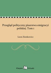Przegląd polityczny pisarstwa emigracyi polskiej. Tom 1 - Leon Zienkowicz - ebook