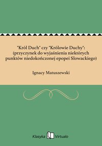 "Król Duch" czy "Królowie Duchy": (przyczynek do wyjaśnienia niektórych punktów niedokończonej epopei Slowackiego) - Ignacy Matuszewski - ebook