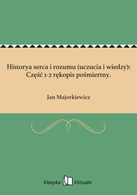 Historya serca i rozumu (uczucia i wiedzy): Część 1-2 rękopis pośmiertny. - Jan Majorkiewicz - ebook