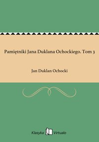 Pamiętniki Jana Duklana Ochockiego. Tom 3 - Jan Duklan Ochocki - ebook