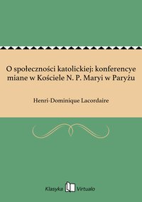 O społeczności katolickiej: konferencye miane w Kościele N. P. Maryi w Paryżu - Henri-Dominique Lacordaire - ebook