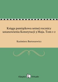 Księga pamiątkowa setnej rocznicy ustanowienia Konstytucji 3 Maja. Tom 1-2 - Kazimierz Bartoszewicz - ebook