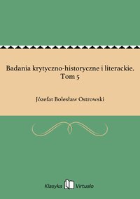 Badania krytyczno-historyczne i literackie. Tom 5 - Józefat Bolesław Ostrowski - ebook
