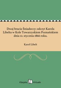 Dwaj bracia Śniadeccy: odczyt Karola Libelta w Kole Towarzyskiem Poznańskiem dnia 12. stycznia 1866 roku. - Karol Libelt - ebook