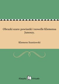 Obrazki szare: powiastki i nowelle Klemensa Junoszy. - Klemens Szaniawski - ebook