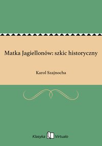 Matka Jagiellonów: szkic historyczny - Karol Szajnocha - ebook