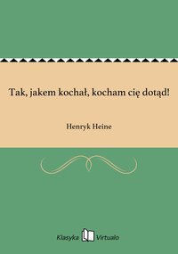 Tak, jakem kochał, kocham cię dotąd! - Henryk Heine - ebook