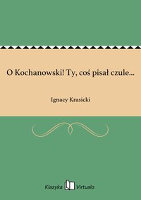 O Kochanowski! Ty, coś pisał czule... - Ignacy Krasicki - ebook