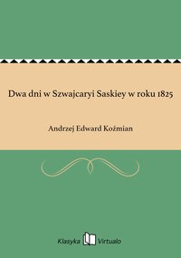 Dwa dni w Szwajcaryi Saskiey w roku 1825 - Andrzej Edward Koźmian - ebook
