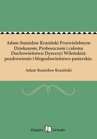 Adam Stanisław Krasiński Przewielebnym Dziekanom, Proboszczom i całemu Duchowieństwu Dyecezyi Wileńskiej: pozdrowienie i błogosławieństwo pasterskie. - Adam Stanisław Krasiński - ebook