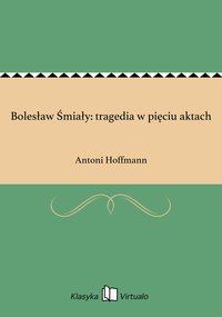 Bolesław Śmiały: tragedia w pięciu aktach - Antoni Hoffmann - ebook
