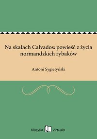 Na skałach Calvados: powieść z życia normandzkich rybaków - Antoni Sygietyński - ebook