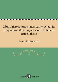 Obraz historyczno-statystyczny Wiednia: oryginalnie 1815 r. wystawiony z planem tegoż miasta - Edward Lubomirski - ebook