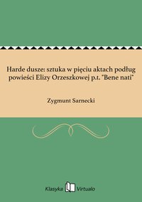 Harde dusze: sztuka w pięciu aktach podług powieści Elizy Orzeszkowej p.t. "Bene nati" - Zygmunt Sarnecki - ebook