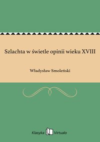 Szlachta w świetle opinii wieku XVIII - Władysław Smoleński - ebook