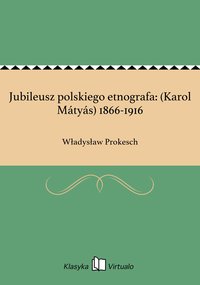 Jubileusz polskiego etnografa: (Karol Mátyás) 1866-1916 - Władysław Prokesch - ebook