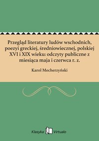 Przegląd literatury ludów wschodnich, poezyi greckiej, średniowiecznej, polskiej XVI i XIX wieku: odczyty publiczne z miesiąca maja i czerwca r. z. - Karol Mecherzyński - ebook