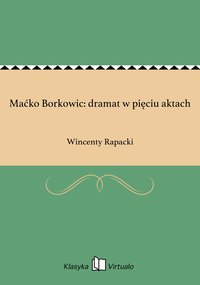Maćko Borkowic: dramat w pięciu aktach - Wincenty Rapacki - ebook