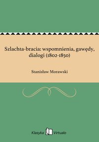 Szlachta-bracia: wspomnienia, gawędy, dialogi (1802-1850) - Stanisław Morawski - ebook