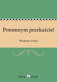 Potomnym przekażcie! - Władysław Orkan - ebook