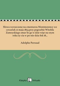 Słowa wyrzeczone na cmentarzu Montmorency we czwartek 21 maja 1874 przy pogrzebie Witołda Zamoyskiego zmar­łe­go w dzie­więt­na­stym roku ży­cia w po­nie­dzia­łek 18 maja - Adolphe Perraud - ebook