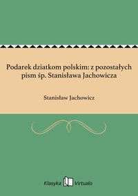 Podarek dziatkom polskim: z pozostałych pism śp. Stanisława Jachowicza - Stanisław Jachowicz - ebook