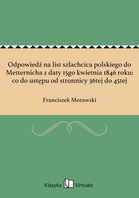 Odpowiedź na list szlachcica polskiego do Metternicha z daty 15go kwietnia 1846 roku: co do ustępu od stronnicy 36tej do 45tej - Franciszek Morawski - ebook