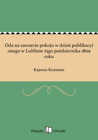 Oda na zawarcie pokoju w dzień publikacyi onego w Lublinie 25go października 1809 roku - Kajetan Koźmian - ebook