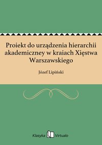 Proiekt do urządzenia hierarchii akademiczney w kraiach Xięstwa Warszawskiego - Józef Lipiński - ebook