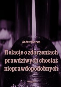 Relacje o zdarzeniach prawdziwych, chociaż nieprawdopodobnych - Andrzej Sarwa - ebook
