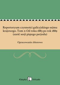 Repertoryum czynności galicyjskiego sejmu krajowego. Tom 2: Od roku 1883 po rok 1889 (sześć sesji piątego perjodu) - Opracowanie zbiorowe - ebook