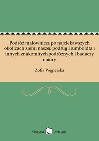 Podróż malownicza po najciekawszych okolicach ziemi naszej: podług Humboldta i innych znakomitych podróżnych i badaczy natury - Zofia Węgierska - ebook