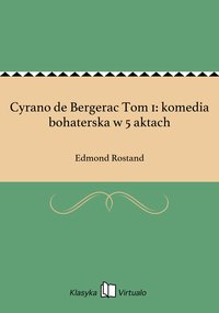 Cyrano de Bergerac Tom 1: komedia bohaterska w 5 aktach - Edmond Rostand - ebook